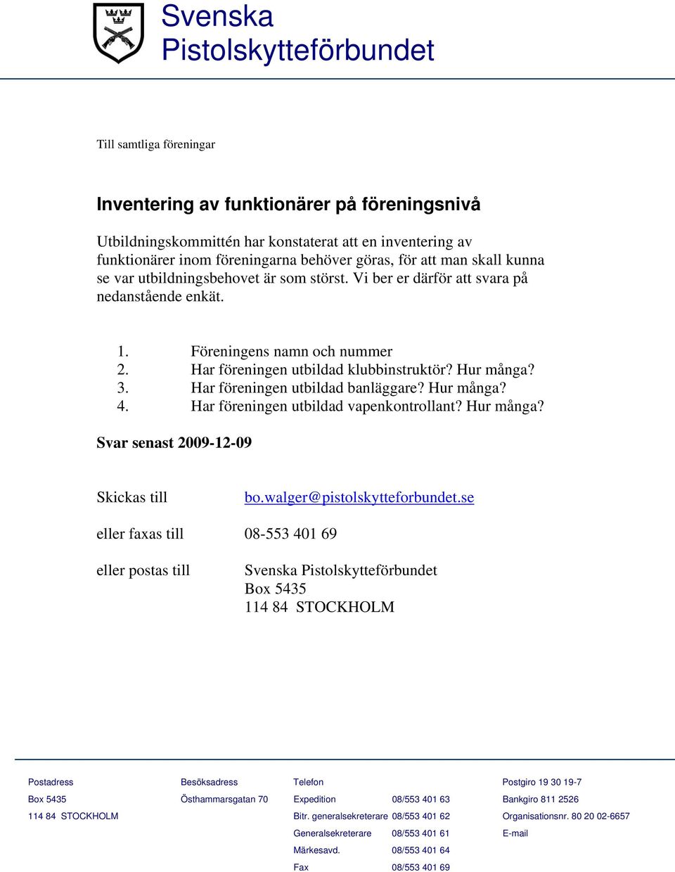 Hur många? 3. Har föreningen utbildad banläggare? Hur många? 4. Har föreningen utbildad vapenkontrollant? Hur många? Svar senast 2009-12-09 Skickas till bo.walger@pistolskytteforbundet.