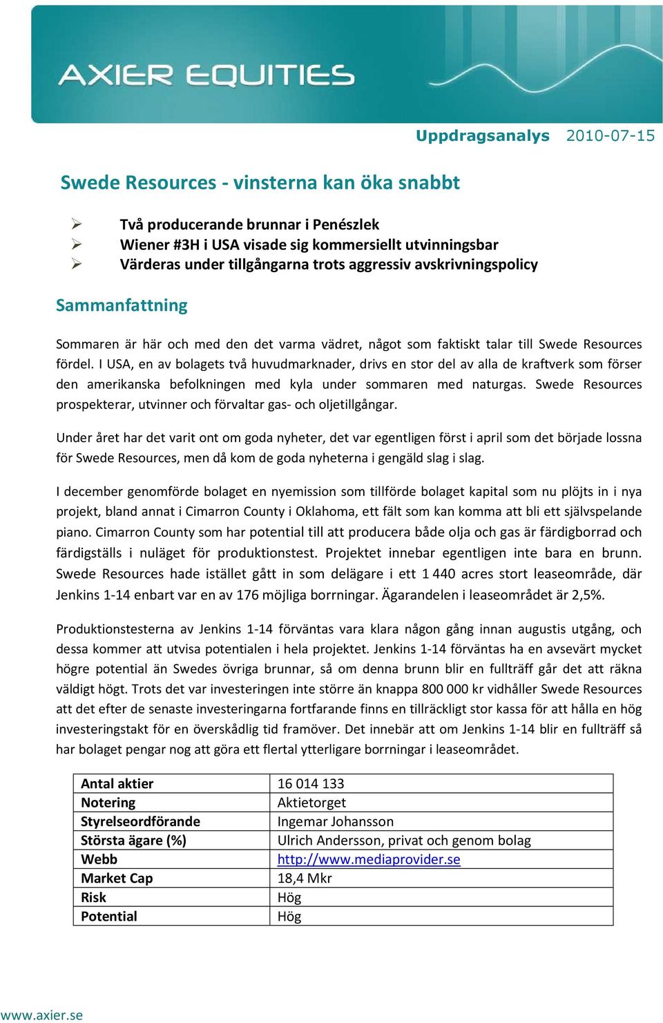 I USA, en av bolagets två huvudmarknader, drivs en stor del av alla de kraftverk som förser den amerikanska befolkningen med kyla under sommaren med naturgas.