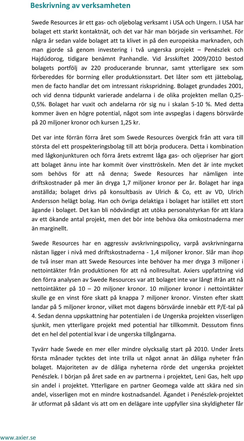 Vid årsskiftet 2009/2010 bestod bolagets portfölj av 220 producerande brunnar, samt ytterligare sex som förbereddes för borrning eller produktionsstart.