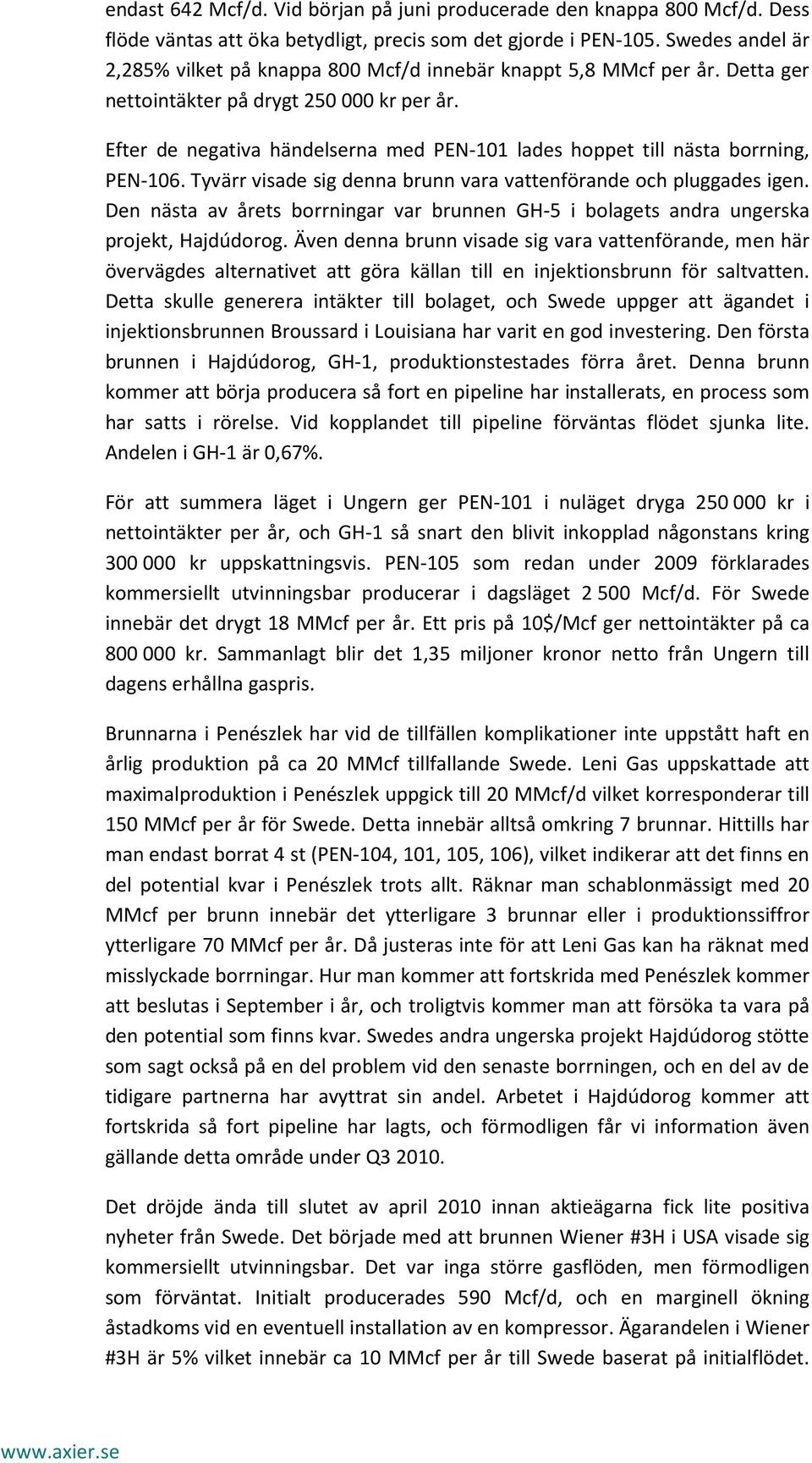 Efter de negativa händelserna med PEN-101 lades hoppet till nästa borrning, PEN-106. Tyvärr visade sig denna brunn vara vattenförande och pluggades igen.