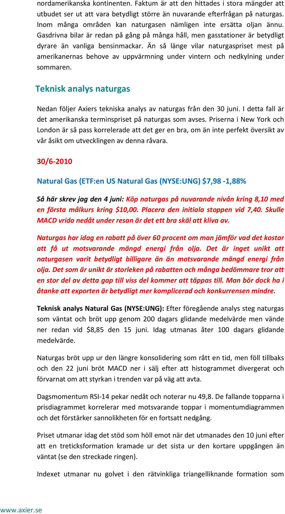 Än så länge vilar naturgaspriset mest på amerikanernas behove av uppvärmning under vintern och nedkylning under sommaren.