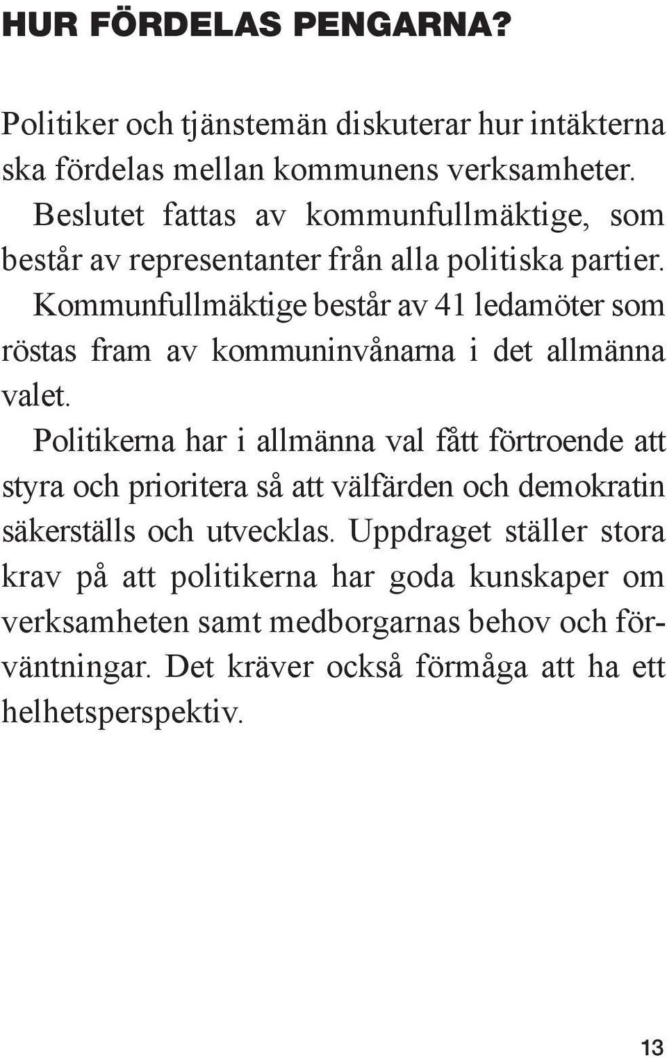 Kommunfullmäktige består av 41 ledamöter som röstas fram av kommuninvånarna i det allmänna valet.