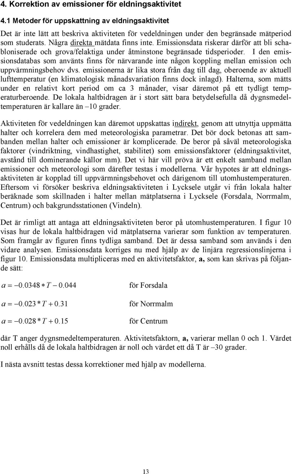 Emissionsdata riskerar därför att bli schabloniserade och grova/felaktiga under åtminstone begränsade tidsperioder.