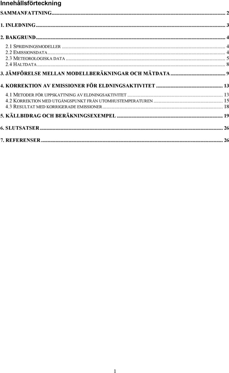 .. 13 4.1 METODER FÖR UPPSKATTNING AV ELDNINGSAKTIVITET... 13 4.2 KORREKTION MED UTGÅNGSPUNKT FRÅN UTOMHUSTEMPERATUREN... 15 4.