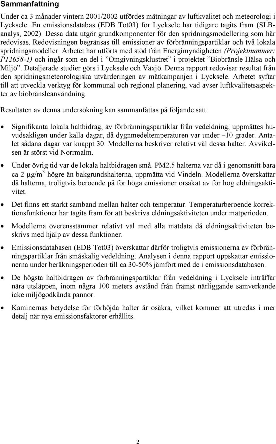 Arbetet har utförts med stöd från Energimyndigheten (Projektnummer: P12658-1) och ingår som en del i Omgivningsklustret i projektet Biobränsle Hälsa och Miljö.