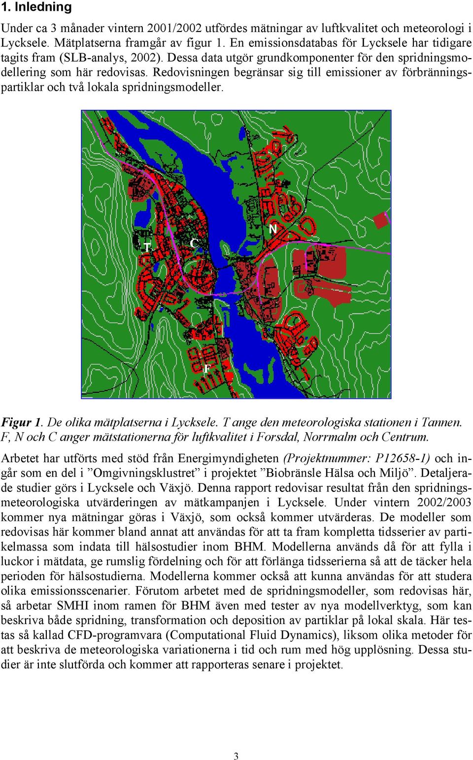 Redovisningen begränsar sig till emissioner av förbränningspartiklar och två lokala spridningsmodeller. T C N F Figur 1. De olika mätplatserna i Lycksele. T ange den meteorologiska stationen i Tannen.