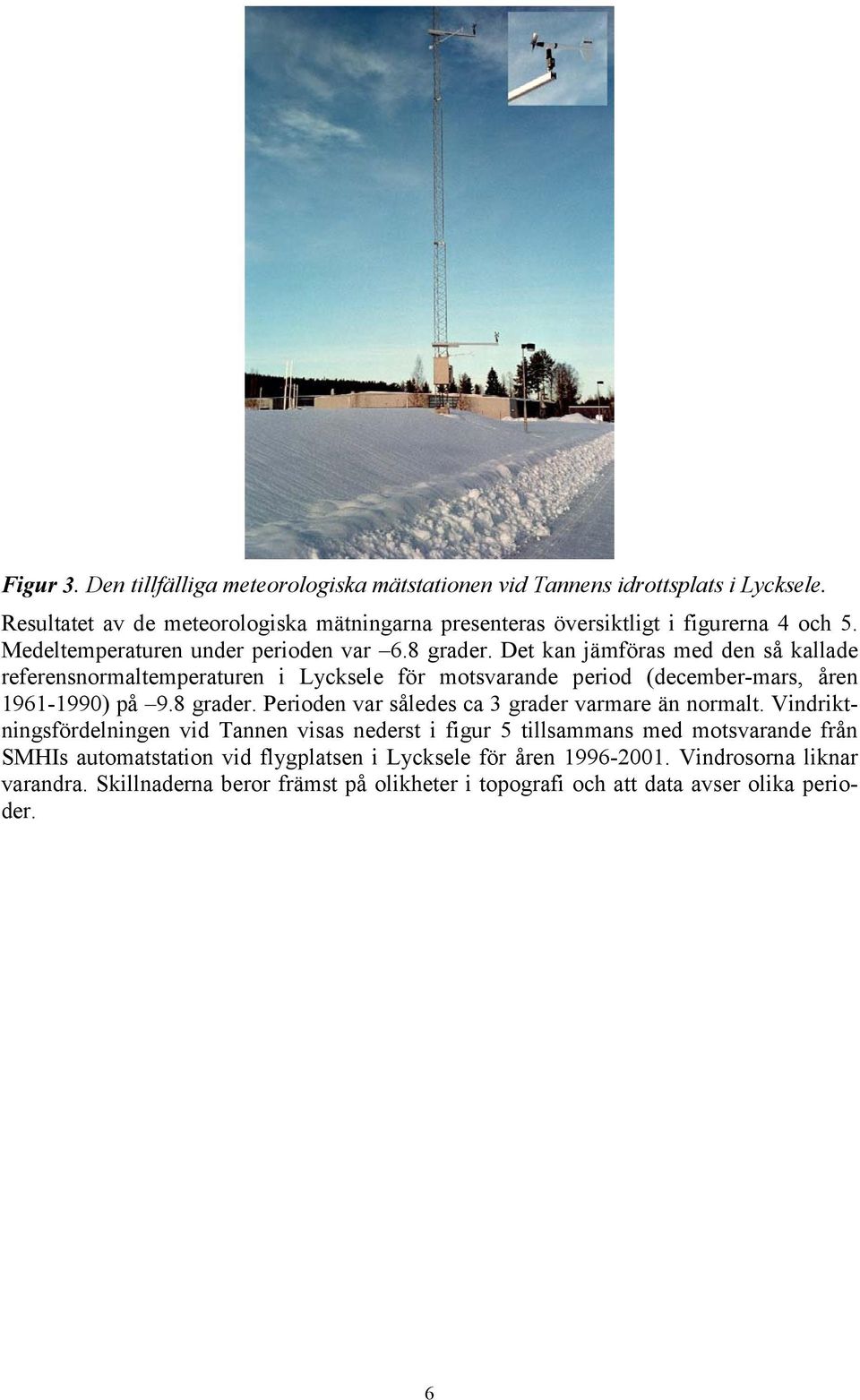 Det kan jämföras med den så kallade referensnormaltemperaturen i Lycksele för motsvarande period (december-mars, åren 1961-199) på 9.8 grader.