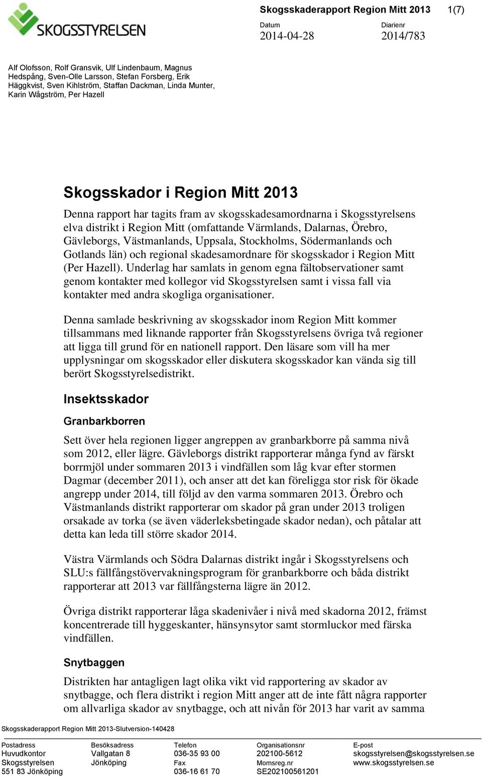 Gävleborgs, Västmanlands, Uppsala, Stockholms, Södermanlands och Gotlands län) och regional skadesamordnare för skogsskador i Region Mitt (Per Hazell).