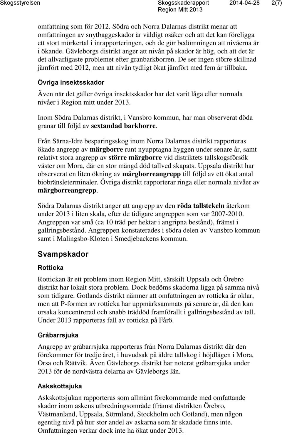 i ökande. Gävleborgs distrikt anger att nivån på skador är hög, och att det är det allvarligaste problemet efter granbarkborren.