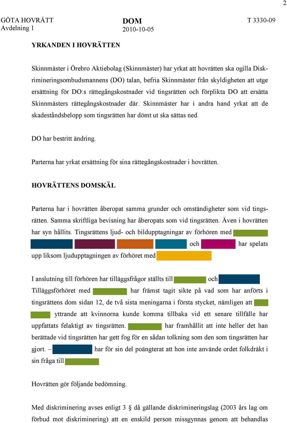 Skinnmäster har i andra hand yrkat att de skadeståndsbelopp som tingsrätten har dömt ut ska sättas ned. DO har bestritt ändring. Parterna har yrkat ersättning för sina rättegångskostnader i hovrätten.