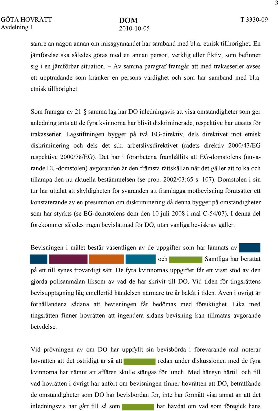 Som framgår av 21 samma lag har DO inledningsvis att visa omständigheter som ger anledning anta att de fyra kvinnorna har blivit diskriminerade, respektive har utsatts för trakasserier.