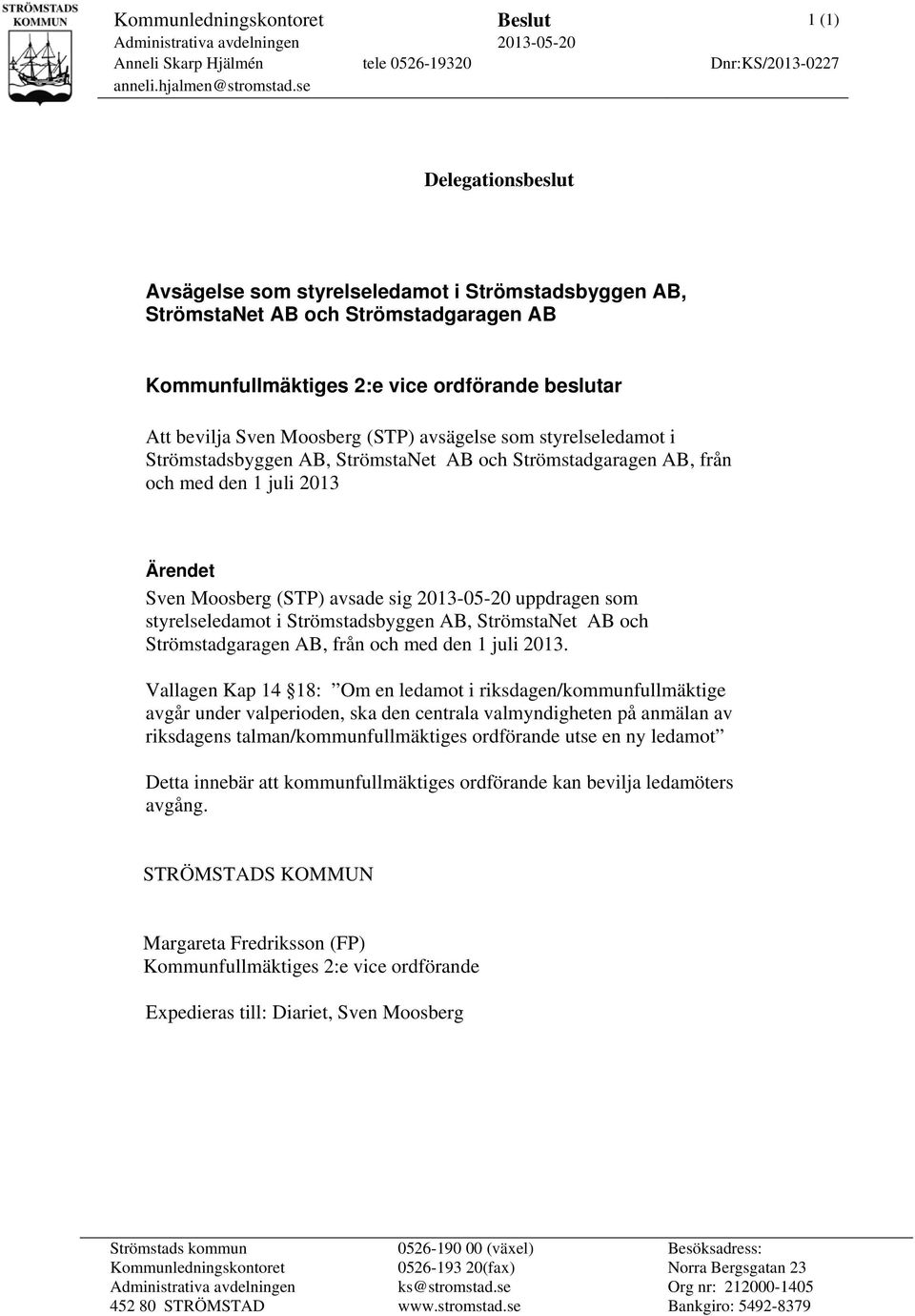 avsägelse som styrelseledamot i Strömstadsbyggen AB, StrömstaNet AB och Strömstadgaragen AB, från och med den 1 juli 2013 Ärendet Sven Moosberg (STP) avsade sig 2013-05-20 uppdragen som