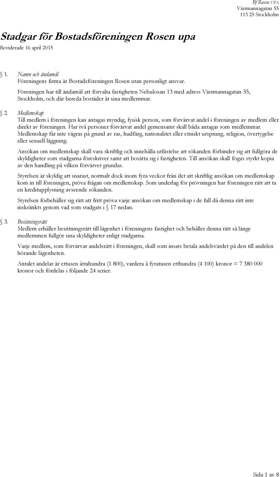 2 Medlemskap Till medlem i föreningen kan antagas myndig, fysisk person, som förvärvat andel i föreningen av medlem eller direkt av föreningen.