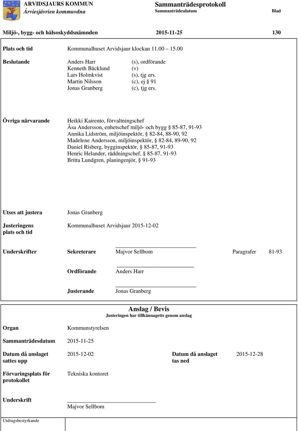 Övriga närvarande Heikki Kairento, förvaltningschef Åsa Andersson, enhetschef miljö- och bygg 85-87, 91-93 Annika Lidström, miljöinspektör, 82-84, 88-90, 92 Madelene Andersson, miljöinspektör, 82-84,