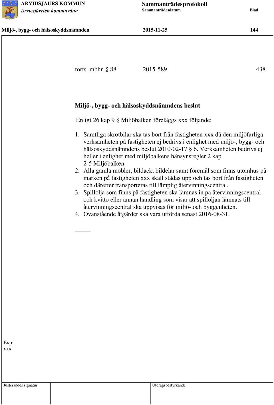 Verksamheten bedrivs ej heller i enlighet med miljöbalkens hänsynsregler 2 