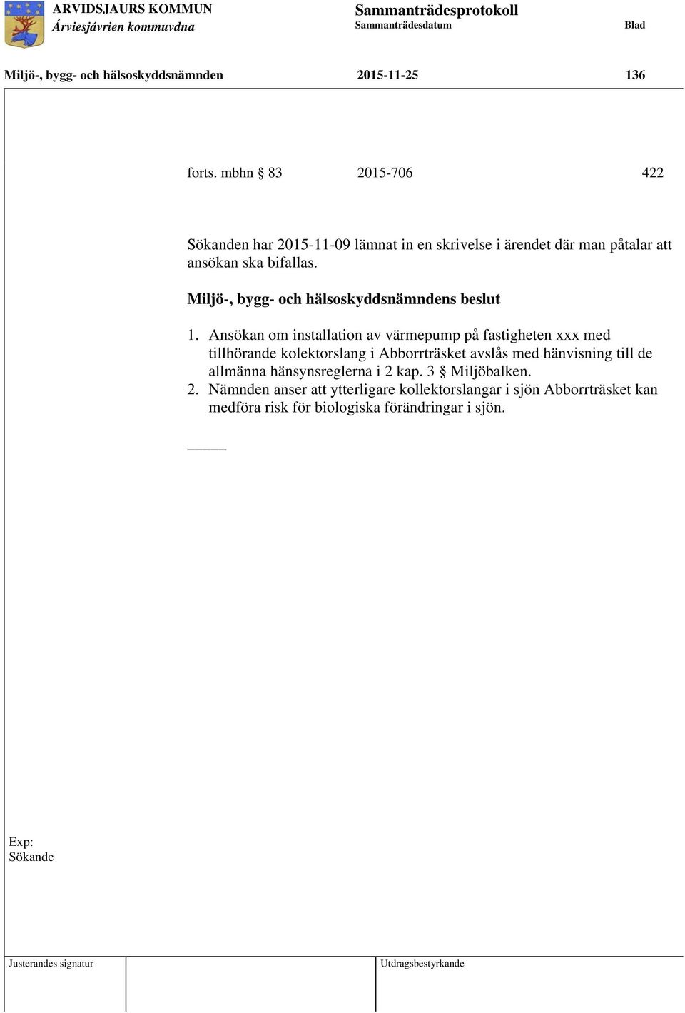 Ansökan om installation av värmepump på fastigheten xxx med tillhörande kolektorslang i Abborrträsket avslås med hänvisning