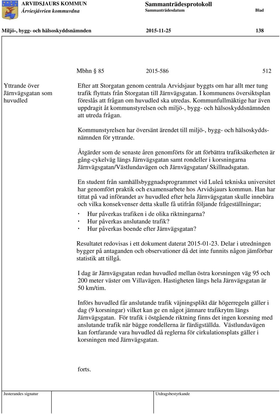 Kommunfullmäktige har även uppdragit åt kommunstyrelsen och miljö-, bygg- och hälsoskyddsnämnden att utreda frågan.