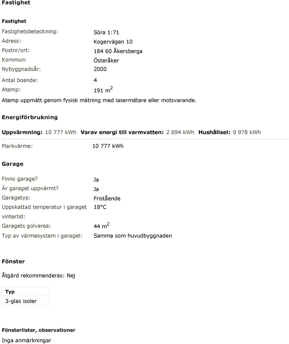 Energiförbrukning Uppvärmning: 10 777 kwh Varav energi till varmvatten: 2 694 kwh Hushållsel: 9 978 kwh Markvärme: 10 777 kwh Garage Finns garage?