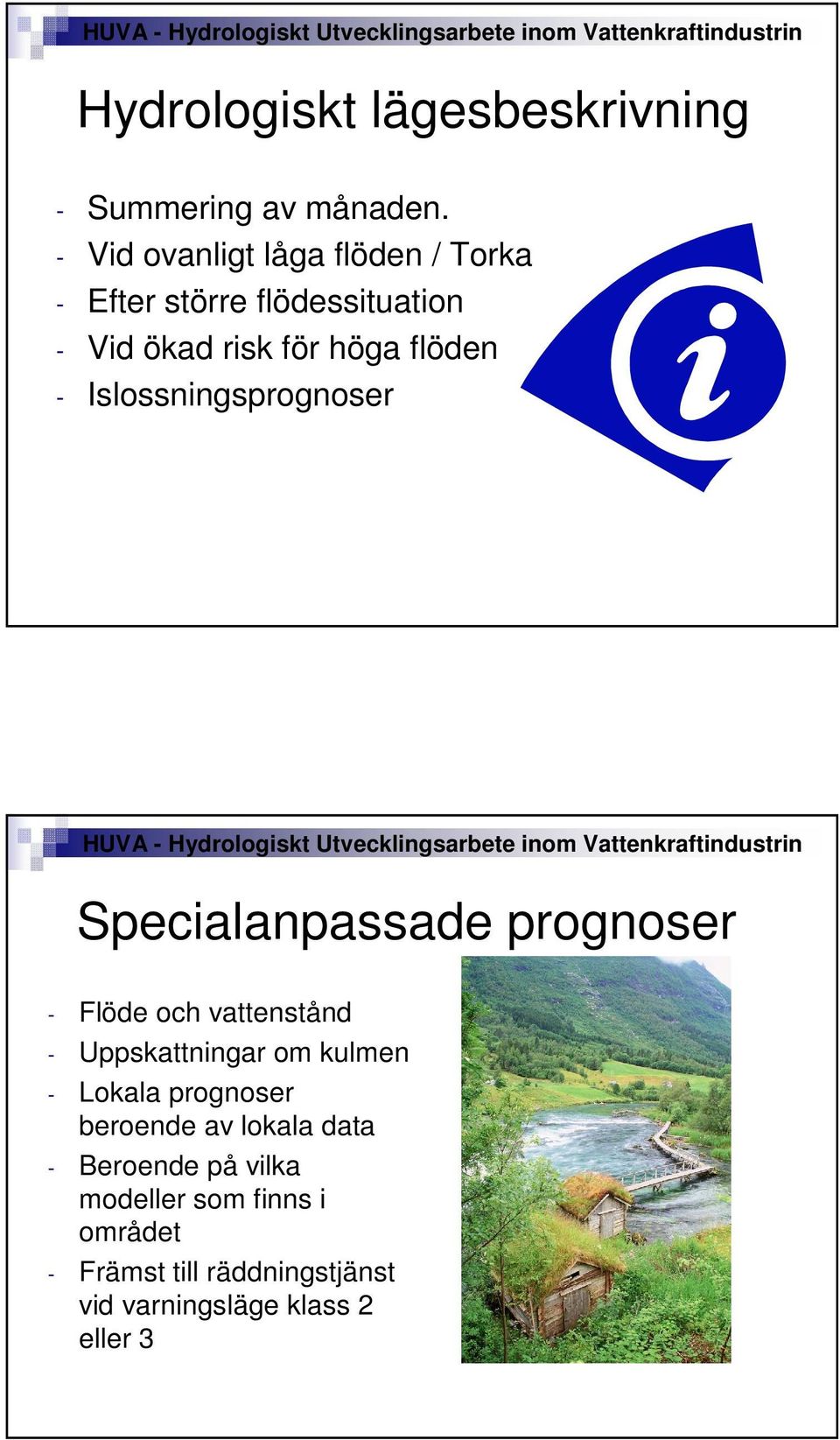 Islossningsprognoser Specialanpassade prognoser - Flöde och vattenstånd - Uppskattningar om kulmen -