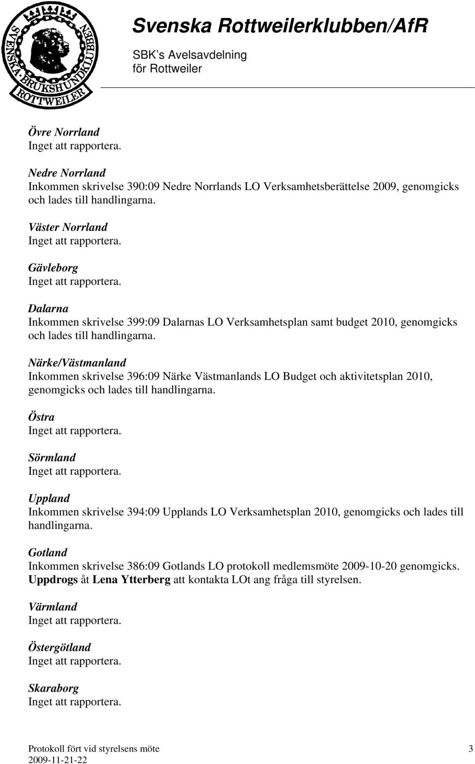 Närke/Västmanland Inkommen skrivelse 396:09 Närke Västmanlands LO Budget och aktivitetsplan 2010, genomgicks och lades till handlingarna.