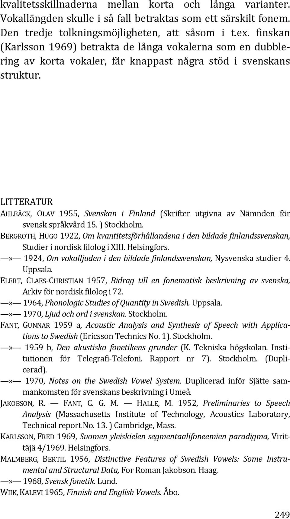 LITTERATUR AHLBÄCK, OLAV 1955, Svenskan i Finland (Skrifter utgivna av Nämnden för svensk språkvård 15. ) Stockholm.