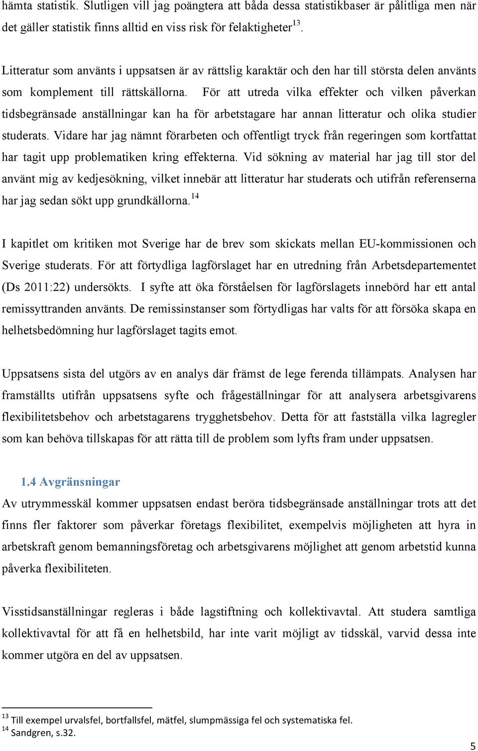 För att utreda vilka effekter och vilken påverkan tidsbegränsade anställningar kan ha för arbetstagare har annan litteratur och olika studier studerats.