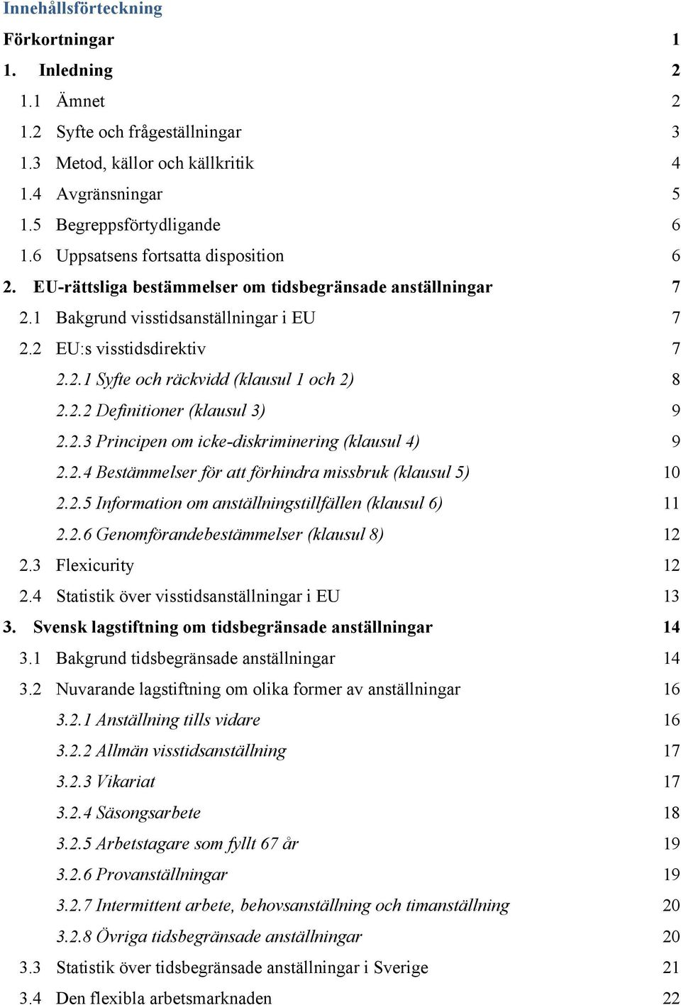 2.2 Definitioner (klausul 3) 9 2.2.3 Principen om icke-diskriminering (klausul 4) 9 2.2.4 Bestämmelser för att förhindra missbruk (klausul 5) 10 2.2.5 Information om anställningstillfällen (klausul 6) 11 2.