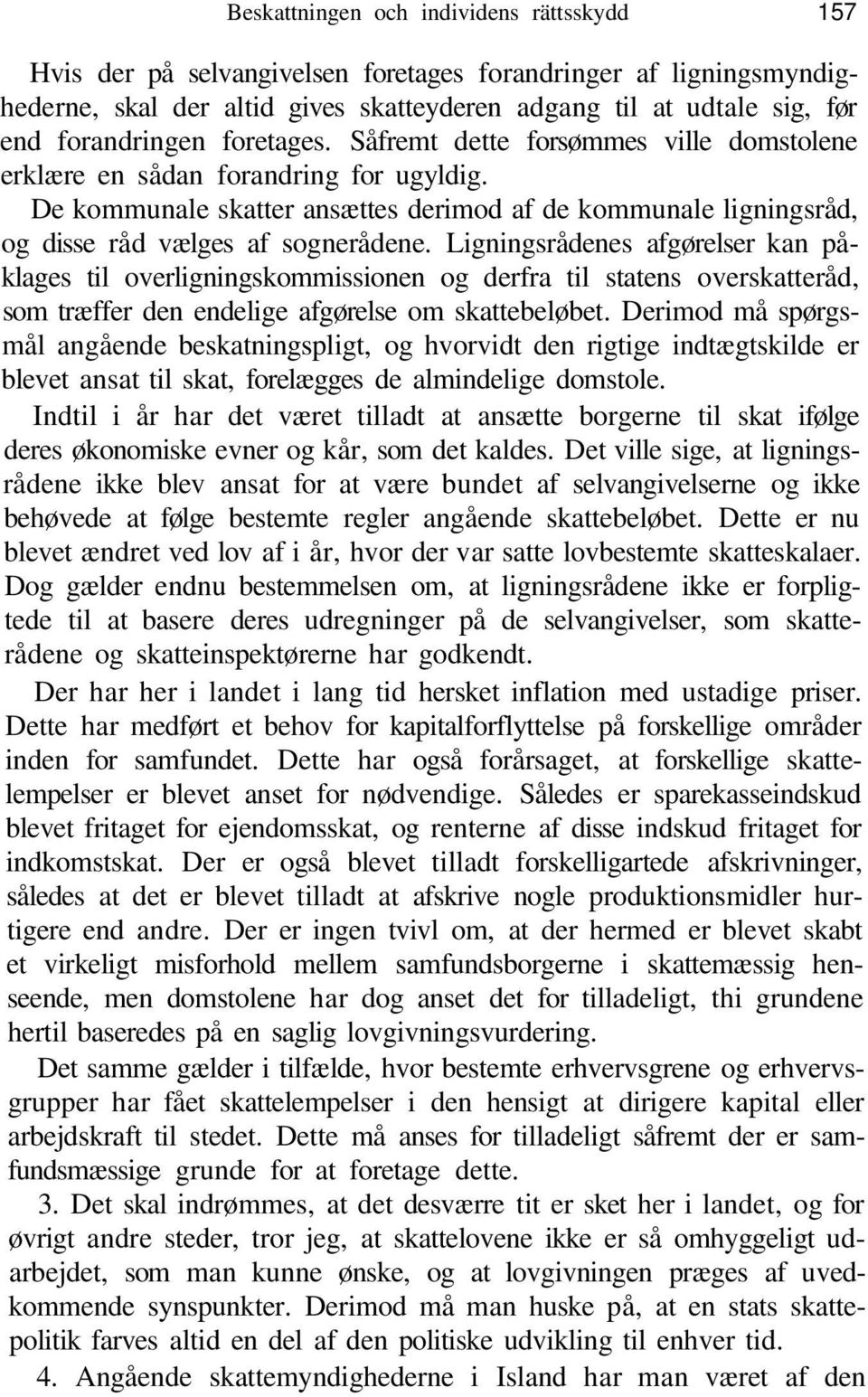 De kommunale skatter ansættes derimod af de kommunale ligningsråd, og disse råd vælges af sognerådene.