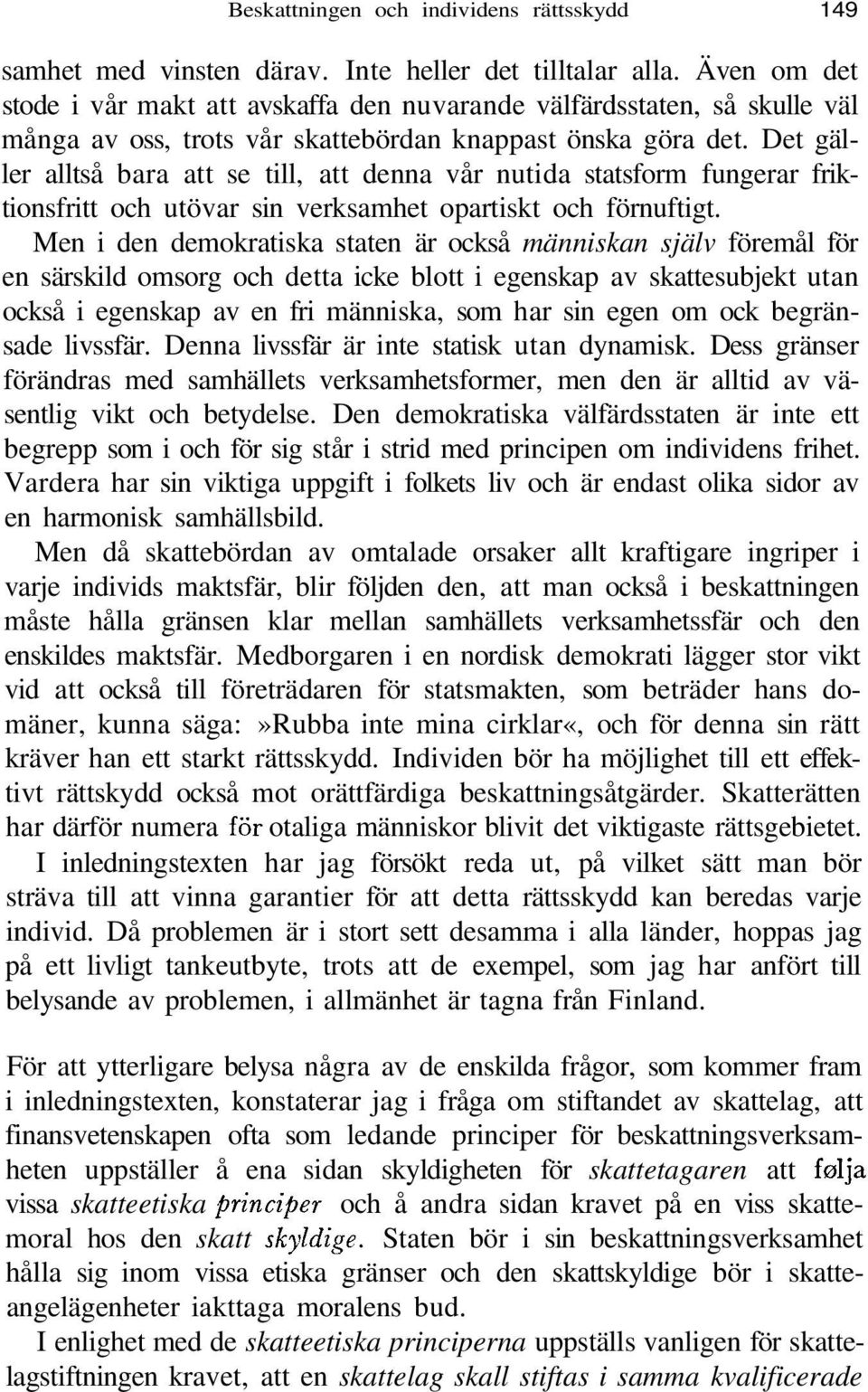 Det gäller alltså bara att se till, att denna vår nutida statsform fungerar friktionsfritt och utövar sin verksamhet opartiskt och förnuftigt.