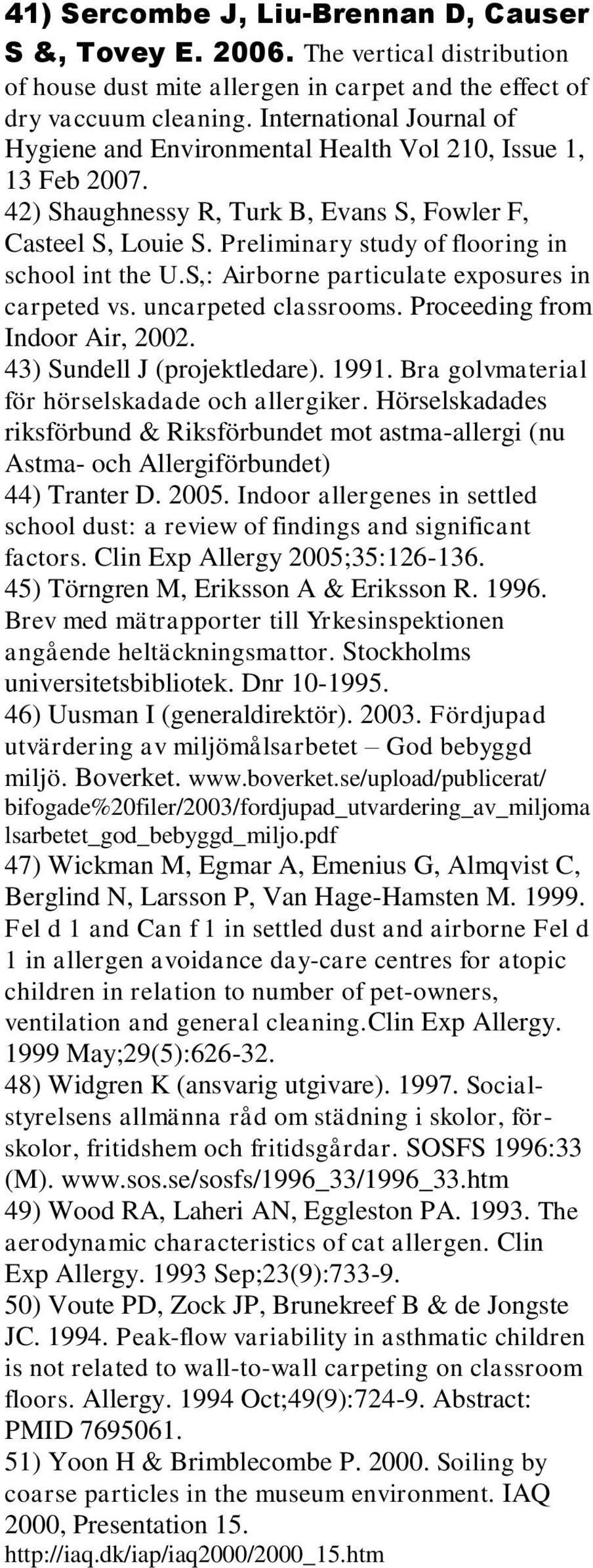 Preliminary study of flooring in school int the U.S,: Airborne particulate exposures in carpeted vs. uncarpeted classrooms. Proceeding from Indoor Air, 2002. 43) Sundell J (projektledare). 1991.