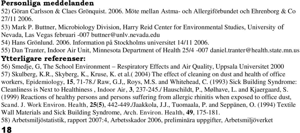Information på Stockholms universitet 14/11 2006. 55) Dan Tranter, Indoor Air Unit, Minnesota Department of Health 25/4-007 daniel.tranter@health.state.mn.