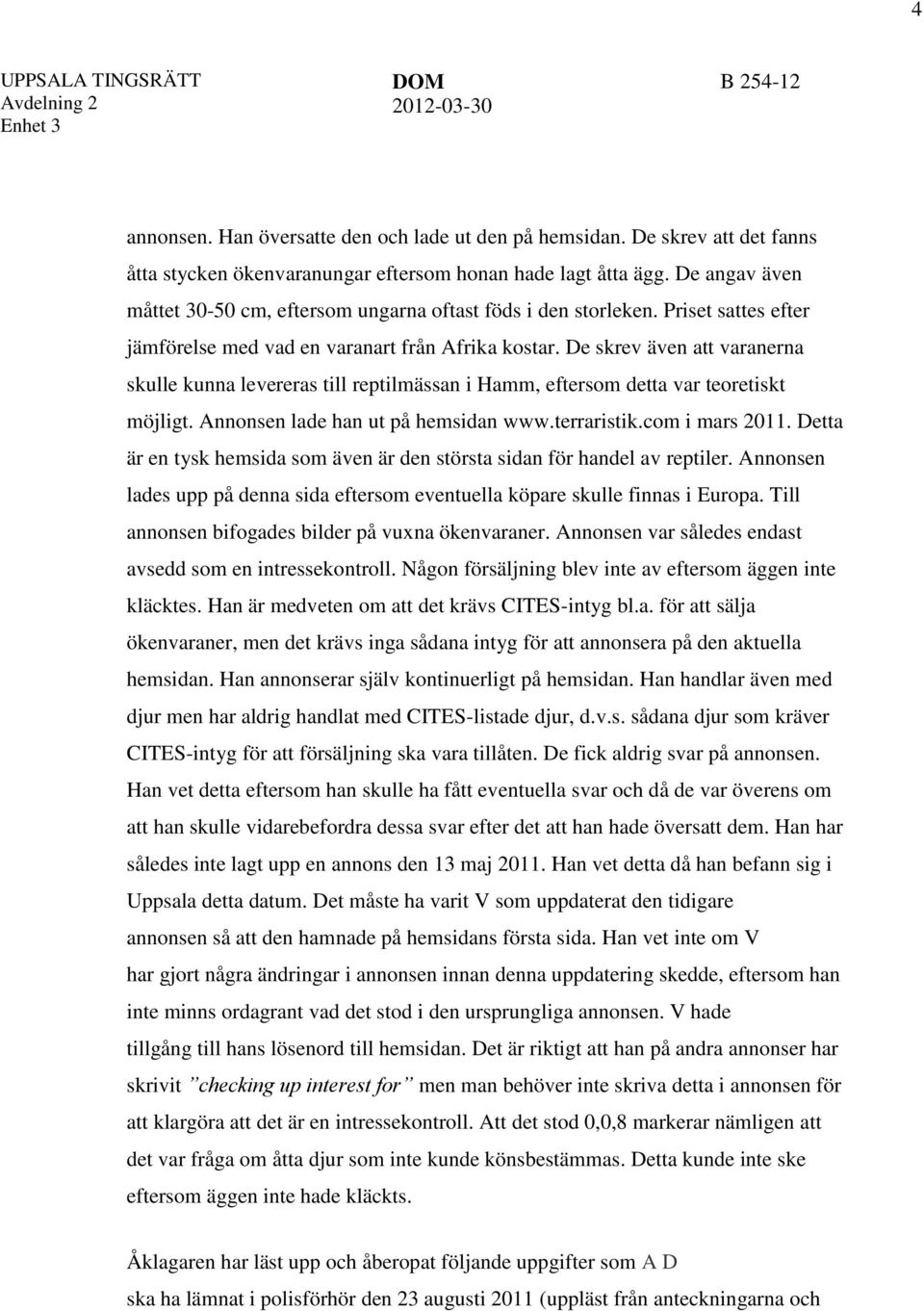 De skrev även att varanerna skulle kunna levereras till reptilmässan i Hamm, eftersom detta var teoretiskt möjligt. Annonsen lade han ut på hemsidan www.terraristik.com i mars 2011.