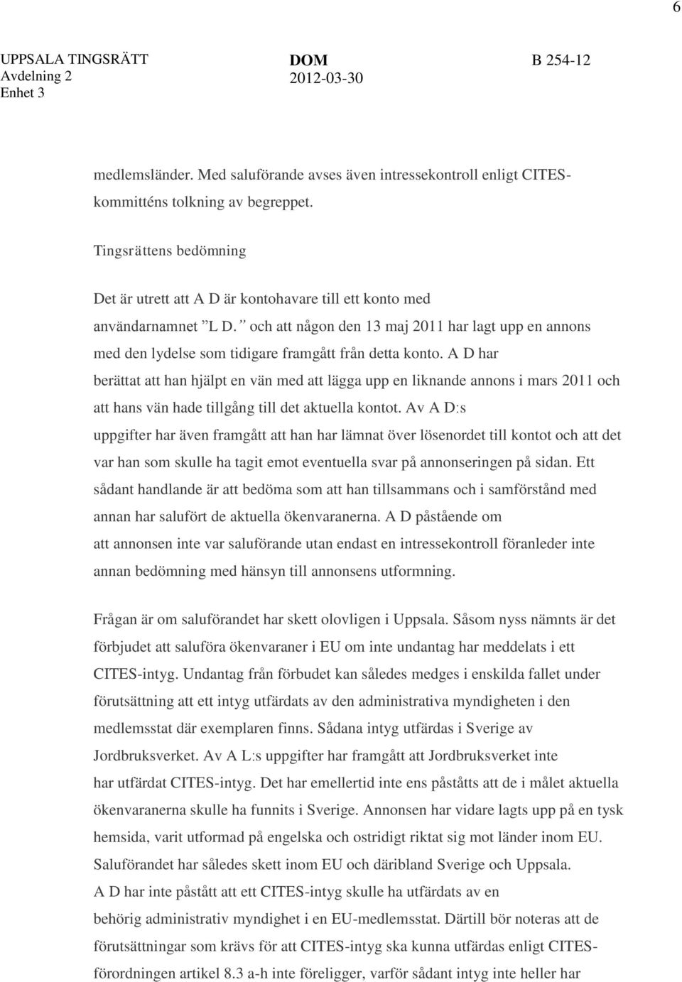 och att någon den 13 maj 2011 har lagt upp en annons med den lydelse som tidigare framgått från detta konto.