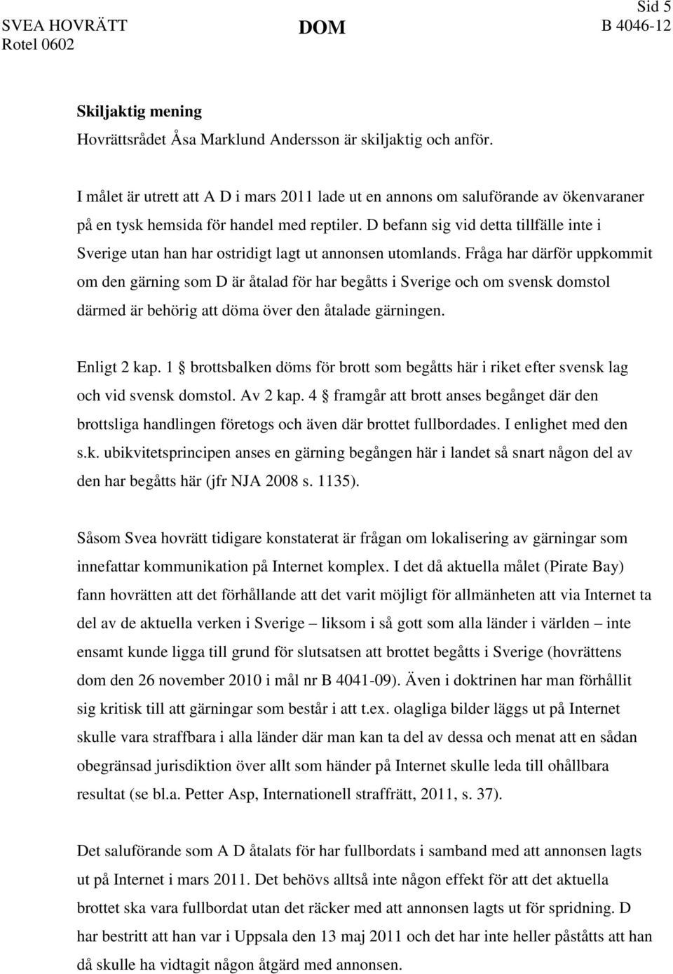 D befann sig vid detta tillfälle inte i Sverige utan han har ostridigt lagt ut annonsen utomlands.