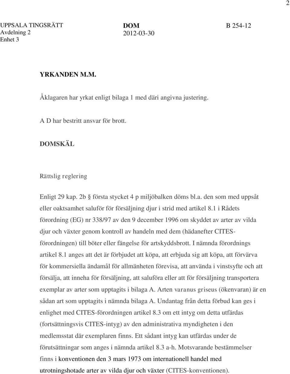 1 i Rådets förordning (EG) nr 338/97 av den 9 december 1996 om skyddet av arter av vilda djur och växter genom kontroll av handeln med dem (hädanefter CITESförordningen) till böter eller fängelse för