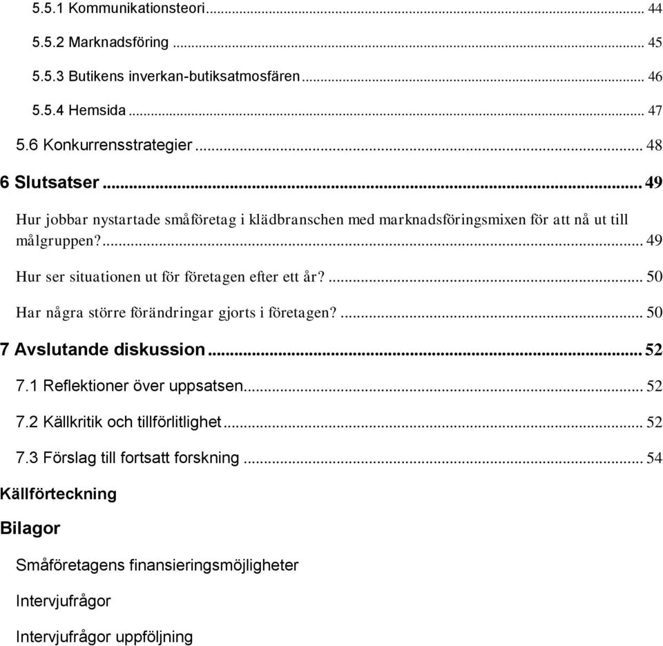 ... 49 Hur ser situationen ut för företagen efter ett år?... 50 Har några större förändringar gjorts i företagen?... 50 7 Avslutande diskussion... 52 7.