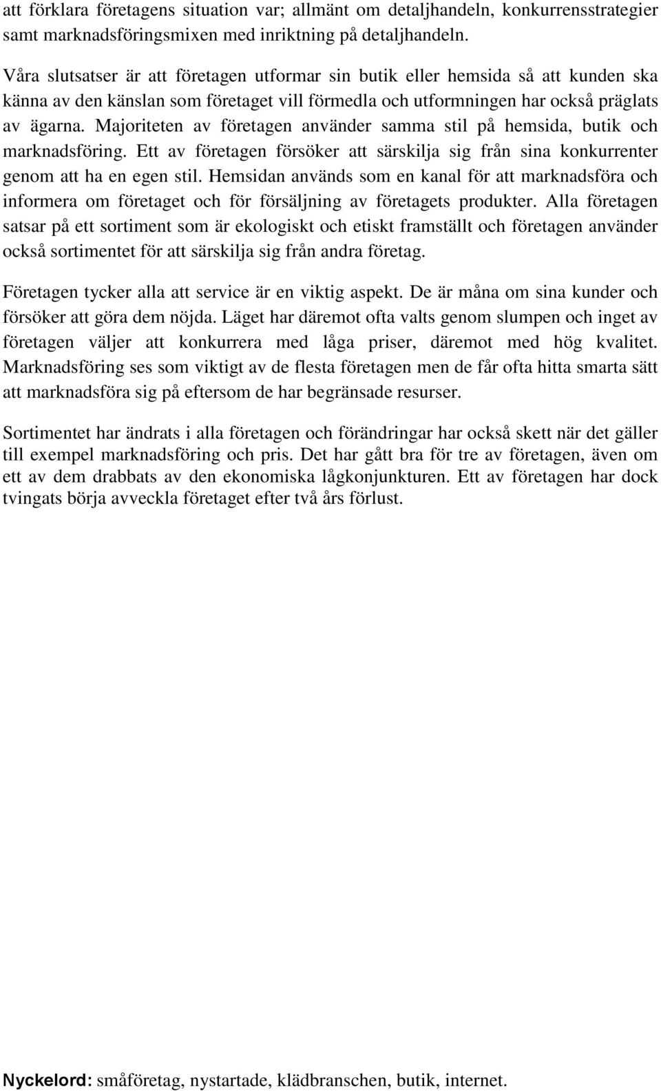 Majoriteten av företagen använder samma stil på hemsida, butik och marknadsföring. Ett av företagen försöker att särskilja sig från sina konkurrenter genom att ha en egen stil.