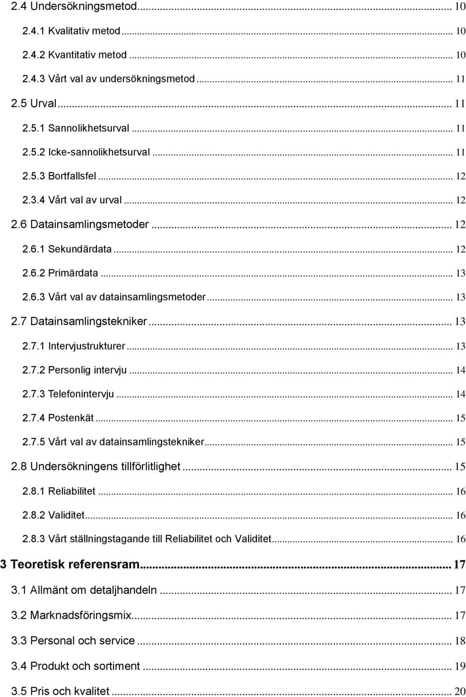 .. 13 2.7.1 Intervjustrukturer... 13 2.7.2 Personlig intervju... 14 2.7.3 Telefonintervju... 14 2.7.4 Postenkät... 15 2.7.5 Vårt val av datainsamlingstekniker... 15 2.8 Undersökningens tillförlitlighet.