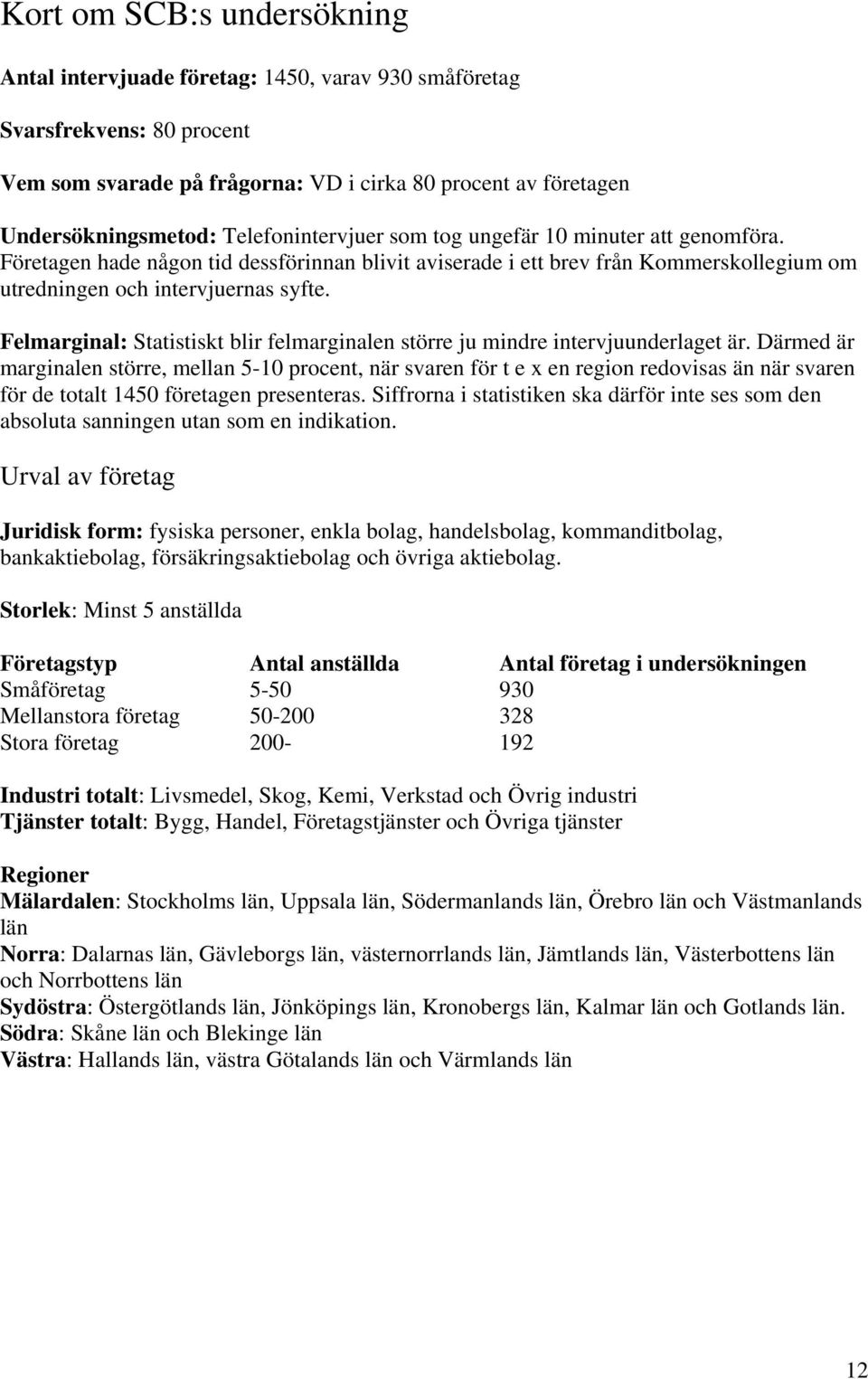 Felmarginal: Statistiskt blir felmarginalen större ju mindre intervjuunderlaget är.