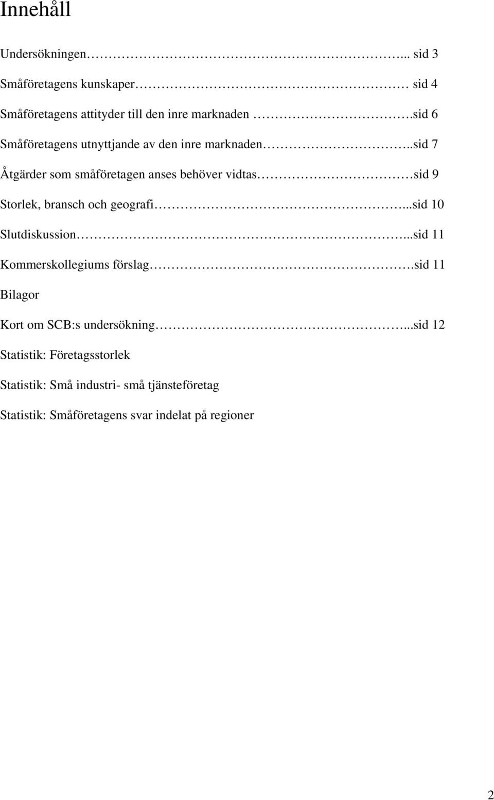 .sid 7 Åtgärder som småföretagen anses behöver vidtas sid 9 Storlek, bransch och geografi...sid 10 Slutdiskussion.