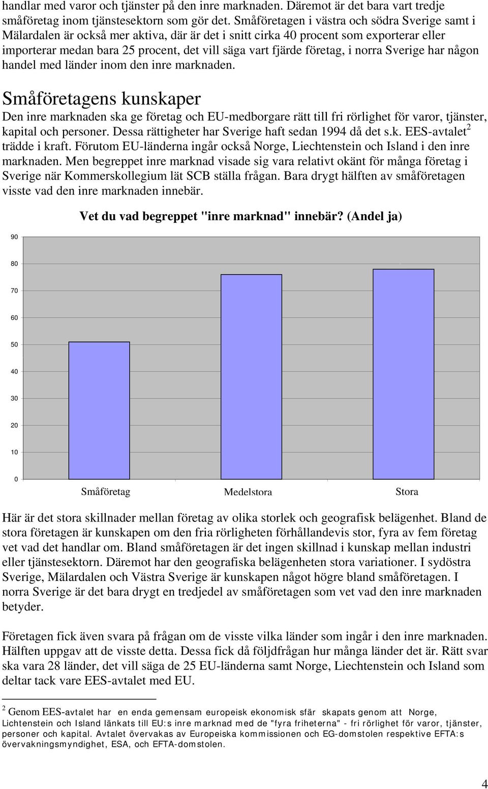 företag, i norra Sverige har någon handel med länder inom den inre marknaden.