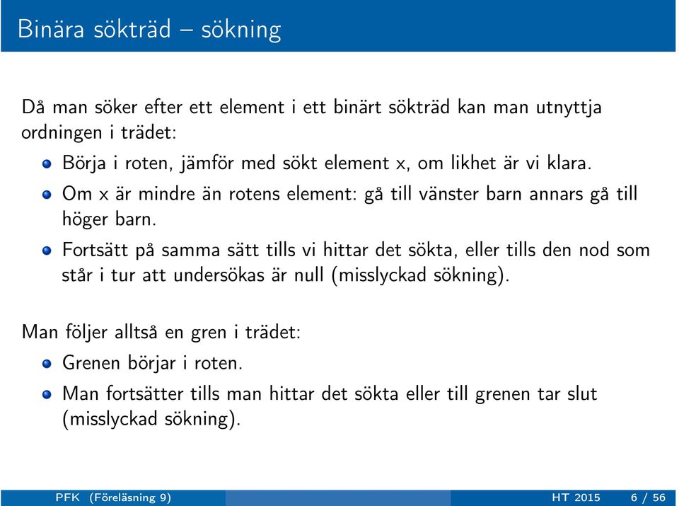 Fortsätt på samma sätt tills vi hittar det sökta, eller tills den nod som står i tur att undersökas är null (misslyckad sökning).