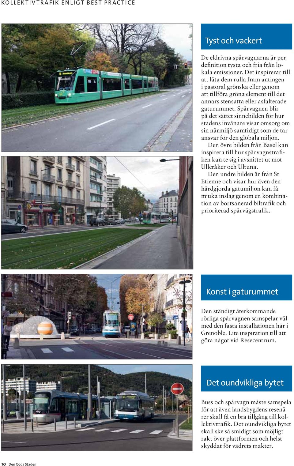 Spårvagnen blir på det sättet sinnebilden för hur stadens invånare visar omsorg om sin närmiljö samtidigt som de tar ansvar för den globala miljön.