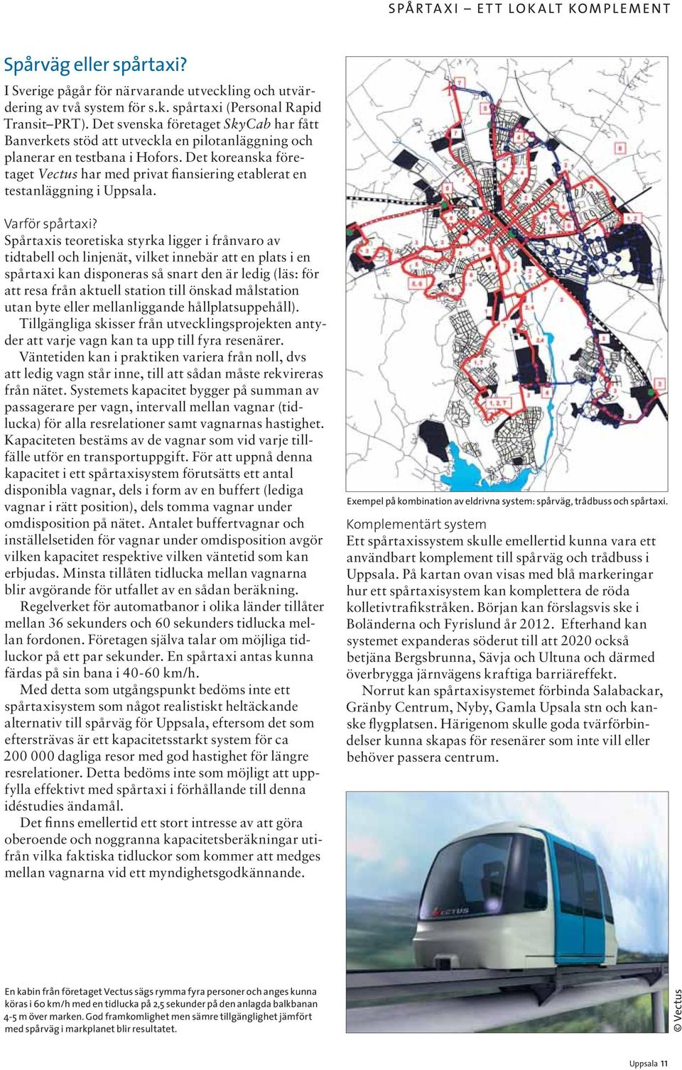 Det koreanska företaget Vectus har med privat fiansiering etablerat en testanläggning i Uppsala. Varför spårtaxi?