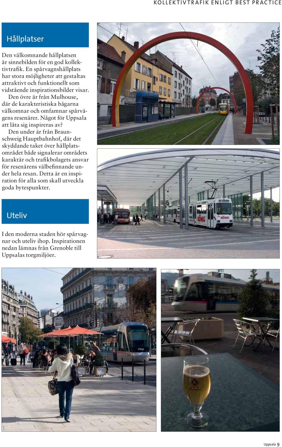 Den övre är från Mulhouse, där de karakteristiska bågarna välkomnar och omfamnar spårvägens resenärer. Något för Uppsala att låta sig inspireras av?