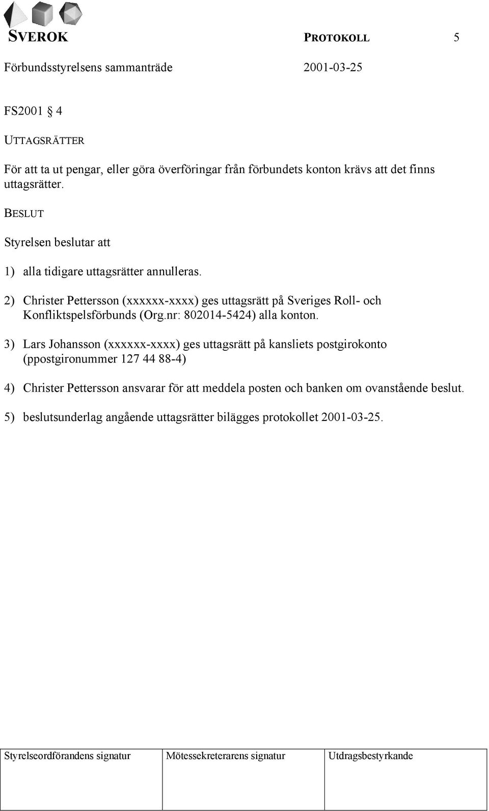 2) Christer Pettersson (xxxxxx-xxxx) ges uttagsrätt på Sveriges Roll- och Konfliktspelsförbunds (Org.nr: 802014-5424) alla konton.