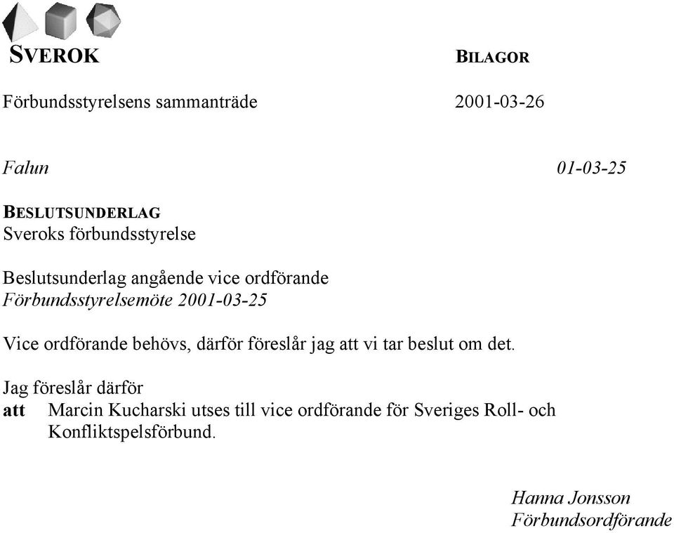 ordförande behövs, därför föreslår jag att vi tar beslut om det.