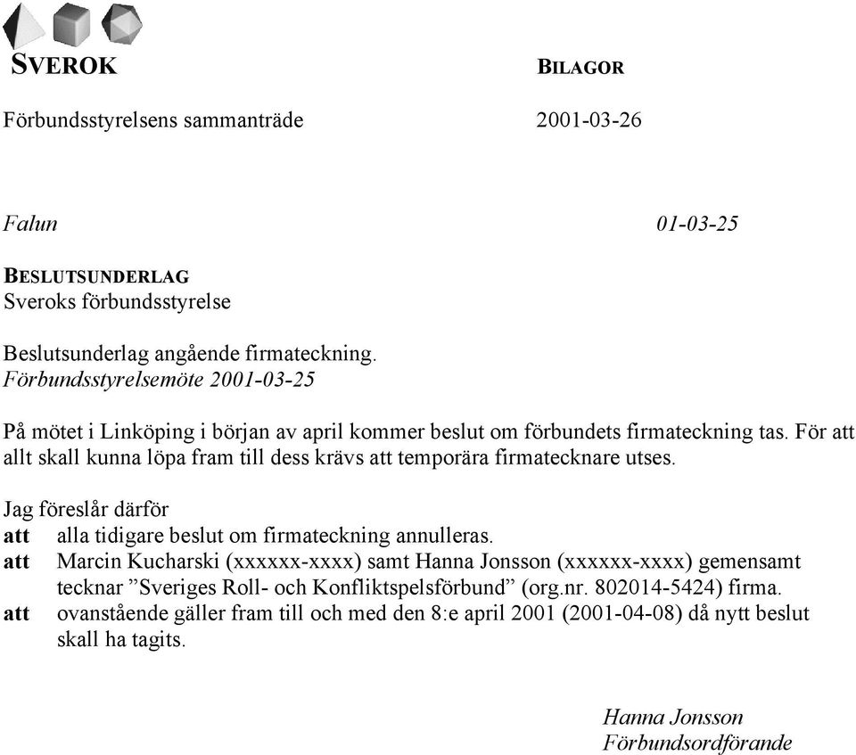 För att allt skall kunna löpa fram till dess krävs att temporära firmatecknare utses. Jag föreslår därför att alla tidigare beslut om firmateckning annulleras.