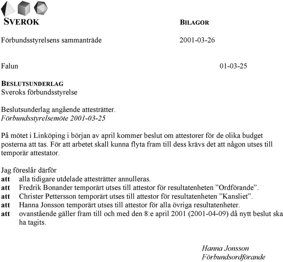 För att arbetet skall kunna flyta fram till dess krävs det att någon utses till temporär attestator. Jag föreslår därför att alla tidigare utdelade attesträtter annulleras.