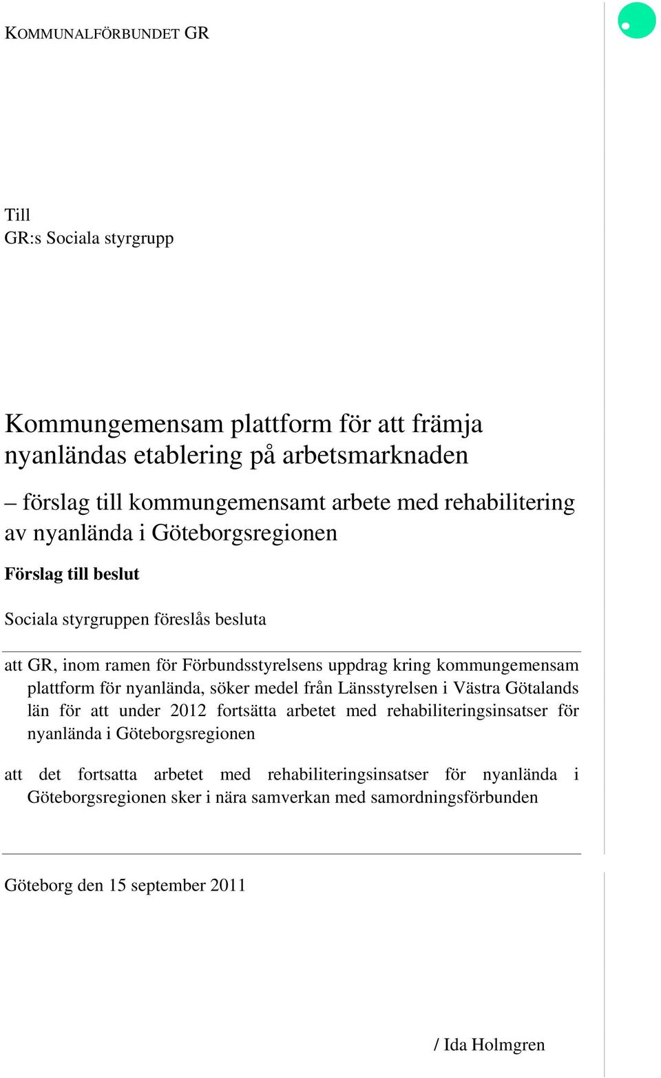 för nyanlända, söker medel från Länsstyrelsen i Västra Götalands län för att under 2012 fortsätta arbetet med rehabiliteringsinsatser för nyanlända i Göteborgsregionen